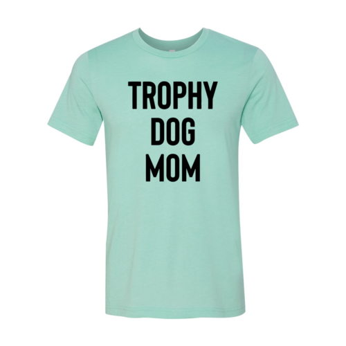 Trophy Dog Mom Shirt Bella Canvas premium cotton t-shirt in multiple sizes