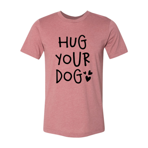 Hug Your Dog T-Shirt in soft cotton with premium quality flex print and comfortable retail fit