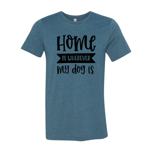 Home Is Wherever My Dog Is T-Shirt in soft premium cotton with retail fit and durable flex print