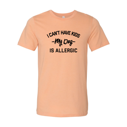 I Can't Have Kids My Dog Is Allergic t-shirt design on premium Bella Canvas cotton fabric