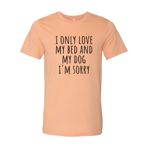 I Only Love My Bed And My Dog Sorry T-Shirt in white with soft cotton fabric and high-quality flex print
