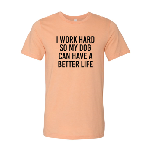 Black I Work Hard So My Dog Can Have A Better Life T-shirt with white text design on front, Bella Canvas brand