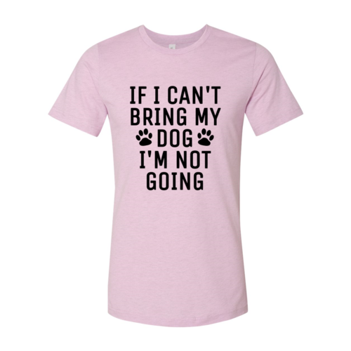 Black t-shirt with "If I Can't Bring My Dog I'm Not Going" text in white font