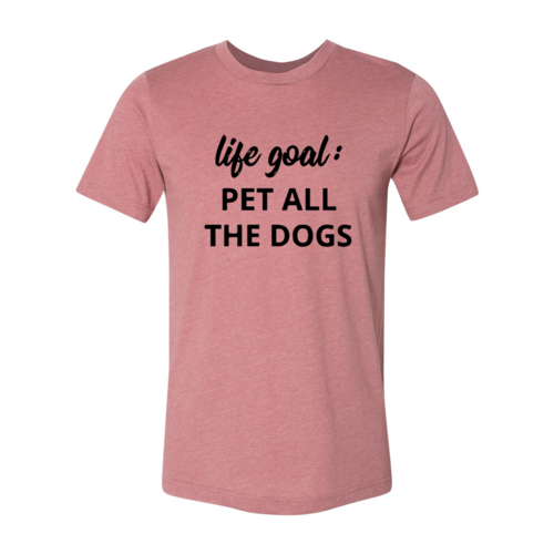 Life Goal To Pet All Dogs T-Shirt Bella Canvas soft cotton with durability and comfort in multiple sizes