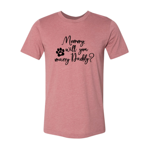 Mommy Will You Marry Daddy T-Shirt in premium cotton with soft flex print and Bella Canvas brand logo