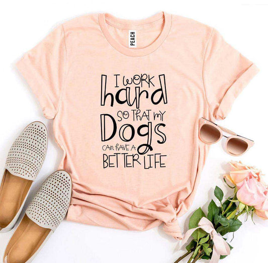 My Dogs Can Have A Better Life T-Shirt in soft cotton with premium flex print by Bella Canvas