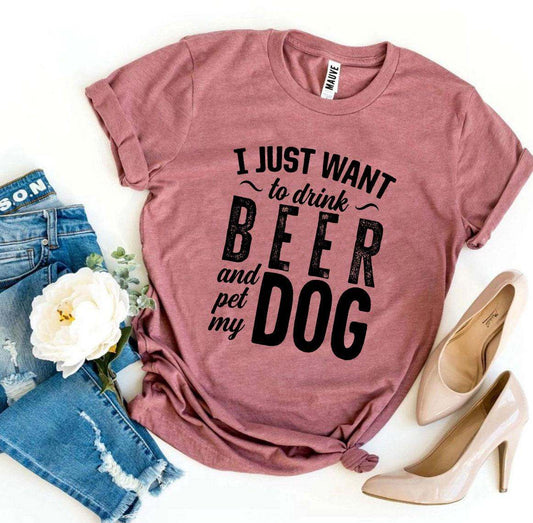 I Just Want To Drink Beer & Pet My Dog T-Shirt made of soft Bella Canvas cotton with premium flex print