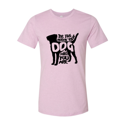 Be The Person Your Dog Thinks You Are T-Shirt – Funny Dog Lover Tee