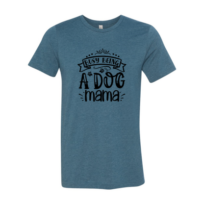 Busy being a Dog Mama T-Shirt