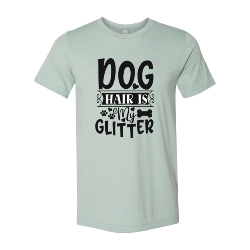 Dog Hair Is My Glitter T-Shirt