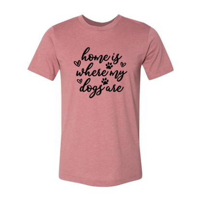 Home Is Where My Dogs Are T-Shirt