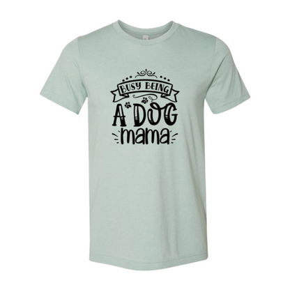 Busy being a Dog Mama T-Shirt