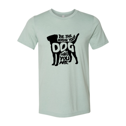 Be The Person Your Dog Thinks You Are T-Shirt – Funny Dog Lover Tee