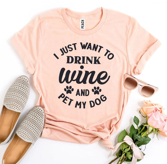 I Just Want To Drink Wine And Pet My Dog T-Shirt made of soft premium cotton with high-quality flex print