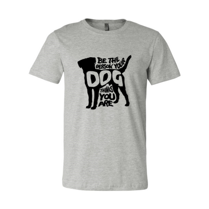 Be The Person Your Dog Thinks You Are T-Shirt – Funny Dog Lover Tee