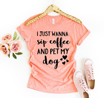 I Just Wanna Sip Coffee and Pet My Dog t-shirt with dog and coffee design