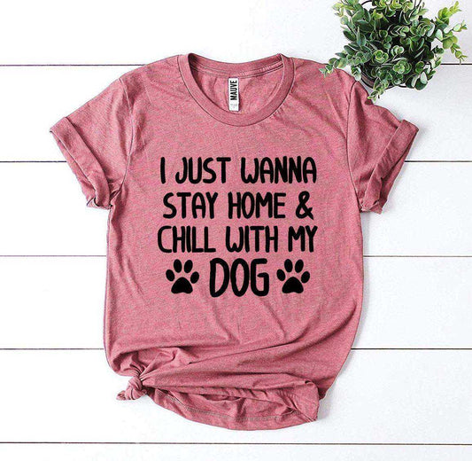 I Just Wanna Stay Home & Chill with My Dog T-shirt in soft cotton