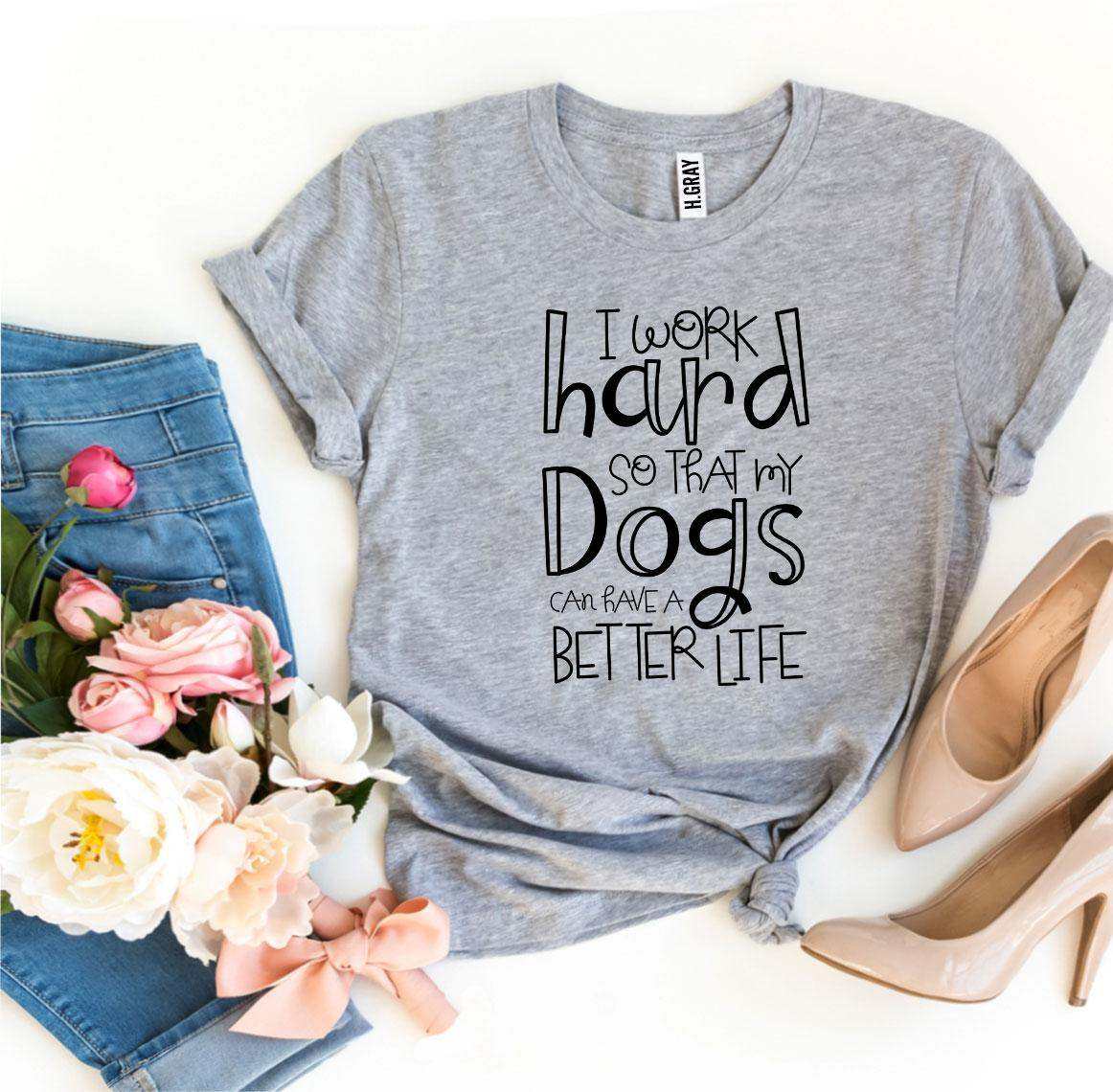 My Dogs Can Have A Better Life T-Shirt in black with white text