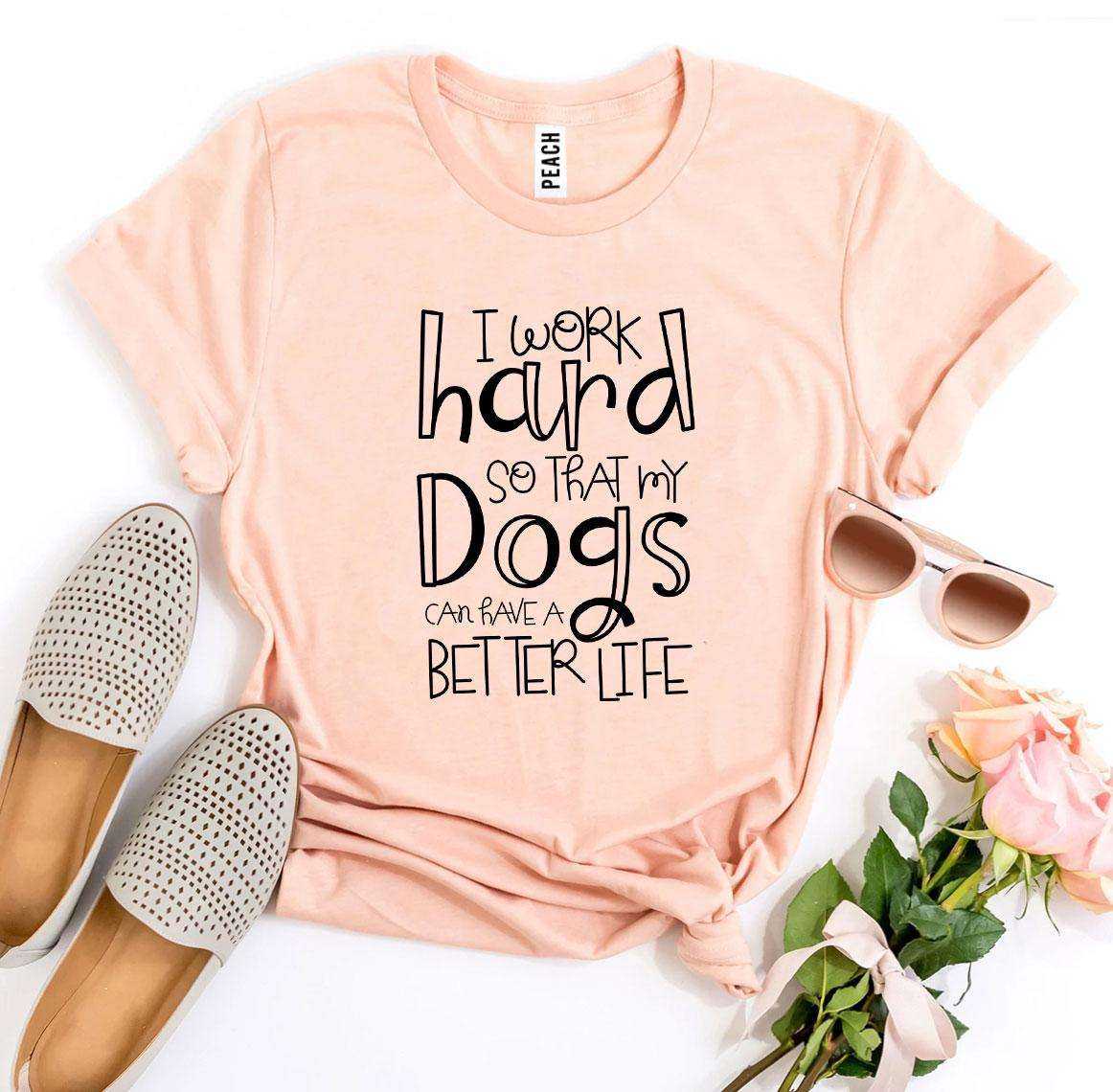 My Dogs Can Have A Better Life T-Shirt in soft premium cotton