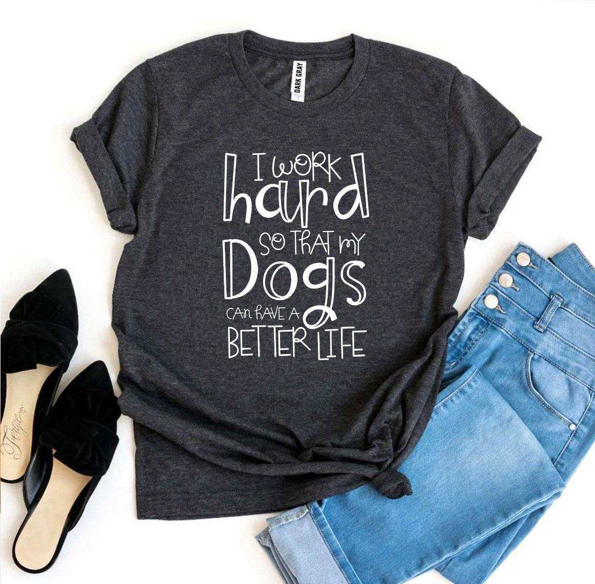 My Dogs Can Have A Better Life T-Shirt in premium cotton with durable print