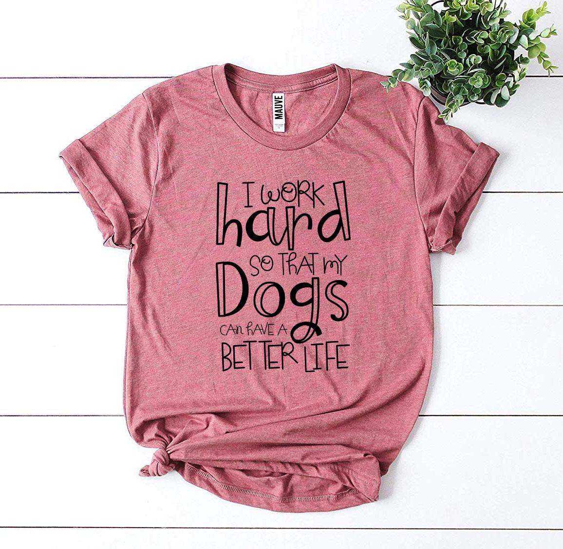 My Dogs Can Have A Better Life T-Shirt in premium cotton with durable print