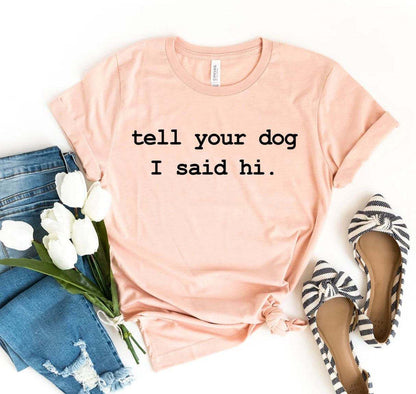 Tell Your Dog I Said Hi premium cotton t-shirt for dog lovers